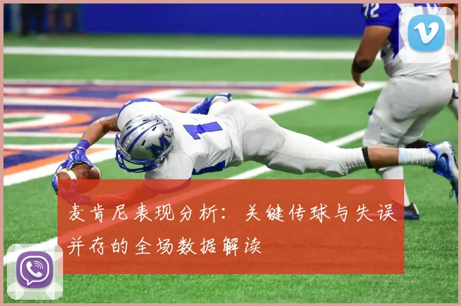 麦肯尼表现分析：关键传球与失误并存的全场数据解读