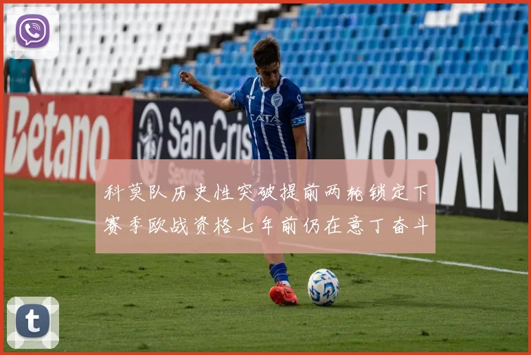科莫队历史性突破提前两轮锁定下赛季欧战资格七年前仍在意丁奋斗